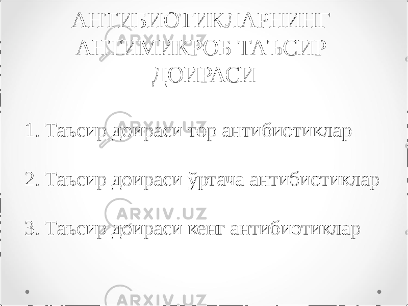 АНТИБИОТИКЛАРНИНГ АНТИМИКРОБ ТАЪСИР ДОИРАСИ 1. Таъсир доираси тор антибиотиклар 2. Таъсир доираси ўртача антибиотиклар 3. Таъсир доираси кенг антибиотиклар 