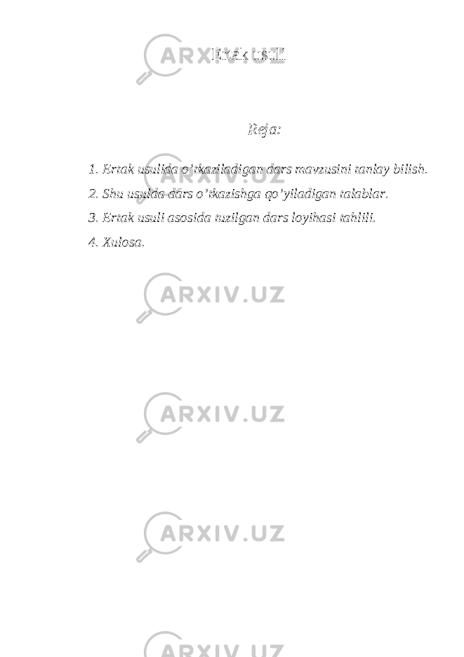 Ertak usuli Reja: 1. Ertak usulida o’tkaziladigan dars mavzusini tanlay bilish. 2. Shu usulda dars o’tkazishga qo’yiladigan talablar. 3. Ertak usuli asosida tuzilgan dars loyihasi tahlili. 4. Xulosa. 