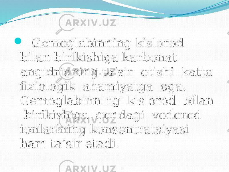  Gemoglabinning kislorod bilan birikishiga karbonat angidridning ta’sir etishi katta fiziologik ahamiyatga ega. Gemoglabinning kislorod bilan birikishiga qondagi vodorod ionlarining konsentratsiyasi ham ta’sir etadi. 