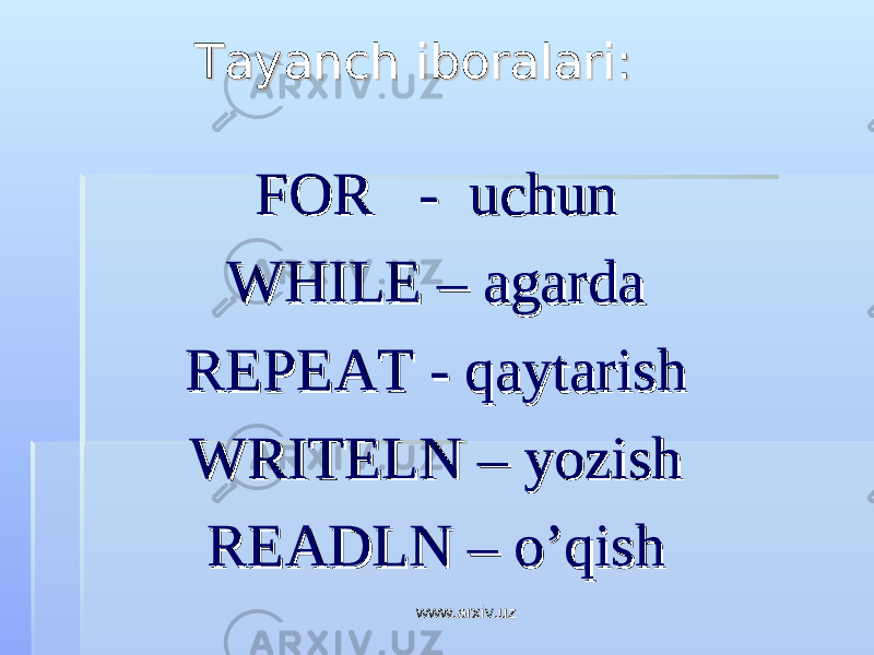 Tayanch iboralari:Tayanch iboralari: FOR - uchunFOR - uchun WHILE – agardaWHILE – agarda REPEAT - qaytarish REPEAT - qaytarish WRITELN – yozishWRITELN – yozish READLN – o’qish READLN – o’qish www.arxiv.uzwww.arxiv.uz 