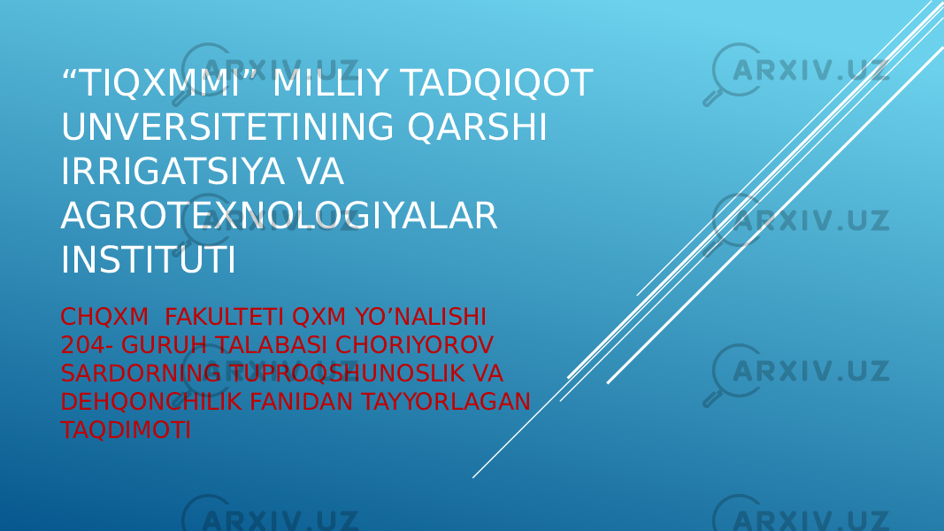 “ TIQXMMI” MILLIY TADQIQOT UNVERSITETINING QARSHI IRRIGATSIYA VA AGROTEXNOLOGIYALAR INSTITUTI CHQXM FAKULTETI QXM YO’NALISHI 204- GURUH TALABASI CHORIYOROV SARDORNING TUPROQSHUNOSLIK VA DEHQONCHILIK FANIDAN TAYYORLAGAN TAQDIMOTI 