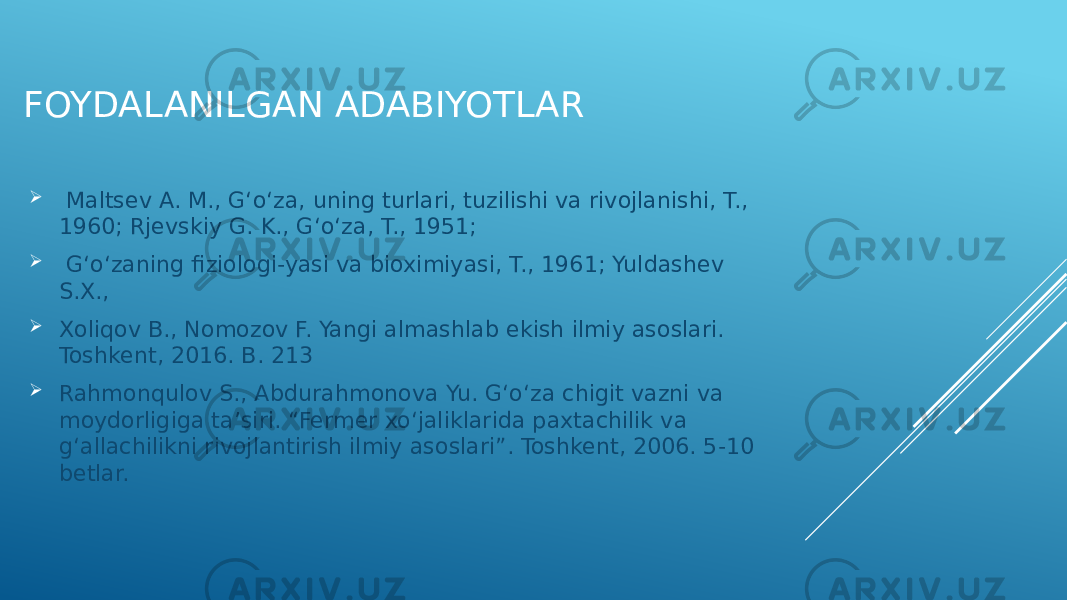 FOYDALANILGAN ADABIYOTLAR    Maltsev A. M., Gʻoʻza, uning turlari, tuzilishi va rivojlanishi, T., 1960; Rjevskiy G. K., Gʻoʻza, T., 1951;     Gʻoʻzaning fiziologi-yasi va bioximiyasi, T., 1961; Yuldashev S.X.,  Xoliqov B., Nomozov F. Yangi almashlab ekish ilmiy asoslari. Toshkent, 2016. B. 213  Rahmonqulov S., Abdurahmonova Yu. G‘o‘za chigit vazni va moydorligiga ta’siri. “Fermer xo‘jaliklarida paxtachilik va g‘allachilikni rivojlantirish ilmiy asoslari”. Toshkent, 2006. 5-10 betlar. 