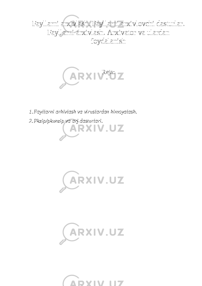 Fayllarni arxivlash. Fayllarni arxivlovchi dasturlar. Fayllarni arxivlash. Arxivator va ulardan foydalanish Reja: 1. Fayllarni arhivlash va viruslardan himoyalash. 2. Pkzip/pkunzip va arj dasturlari. 