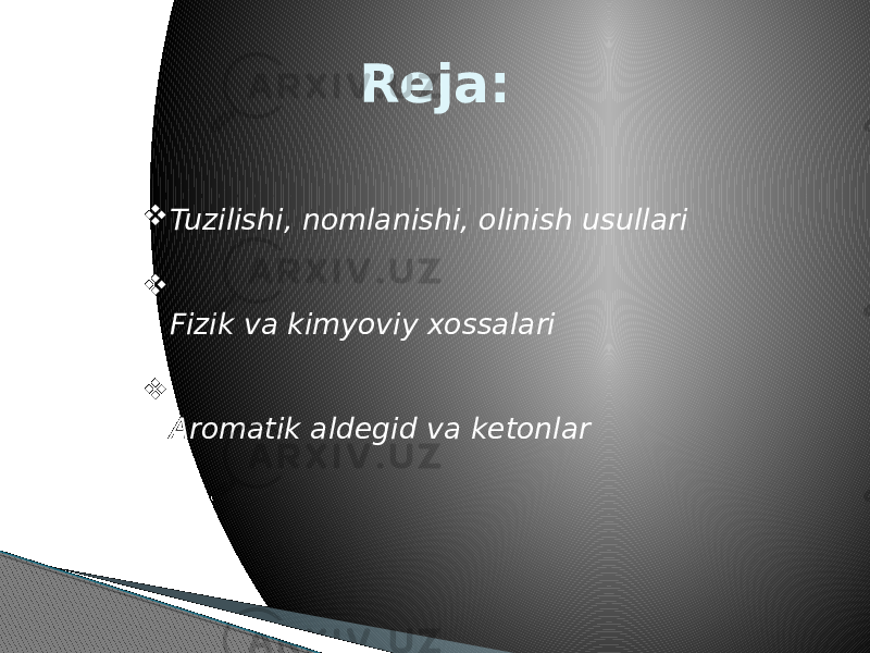 Reja:  Tuzilishi, nomlanishi, olinish usullari  Fizik va kimyoviy xossalari  Aromatik aldegid va ketonlar 