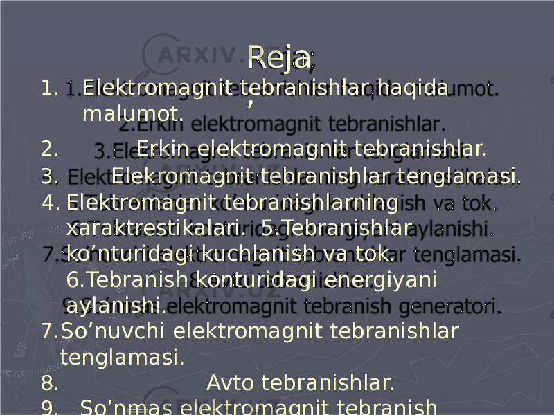 Rej a ;1. Elektromagnit tebranishlar haqida malumot. 2. Erkin elektromagnit tebranishlar. 3. Elekromagnit tebranishlar tenglamasi. 4. Elektromagnit tebranishlarning xaraktrestikalari. 5.Tebranishlar ko’nturidagi kuchlanish va tok. 6.Tebranish konturidagi energiyani aylanishi. 7. So’nuvchi elektromagnit tebranishlar tenglamasi. 8. Avto tebranishlar. 9. So’n m as elektromagnit tebranish generatori. 