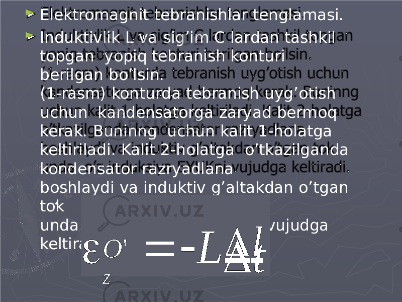 ► Elektromagnit tebranishlar tenglamasi. ► Induktivlik L va sig’im C lardan tashkil topgan yopiq tebranish konturi berilgan bo’lsin. (1-rasm) konturda tebranish uyg’otish uchun kandensatorga zaryad bermoq kerak. Buninng uchun kalit 1-holatga keltiriladi. Kalit 2-holatga o’tkazilganda kondensator razryadlana boshlaydi va induktiv g’altakdan o’tgan tok unda o’z induksiya EYUKni vujudga keltiradi.  tO &#39; z  L  l 