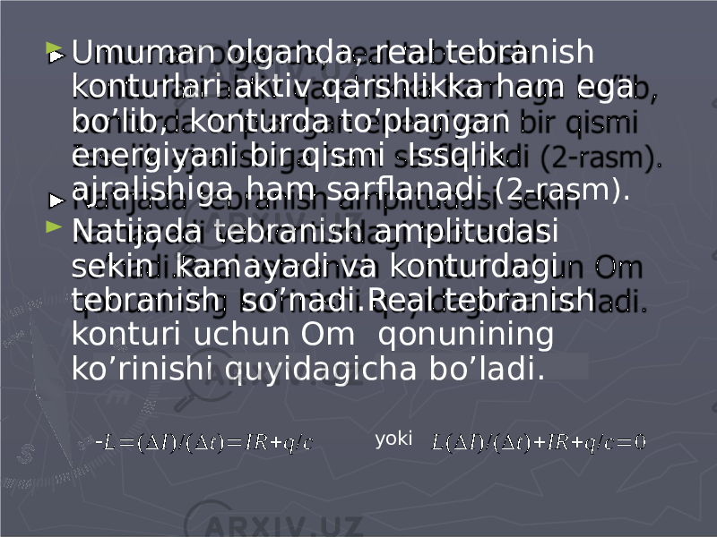 ► Umuman olganda, real tebranish konturlari aktiv qarshlikka ham ega bo’lib, konturda to’plangan energiyani bir qismi Issqlik ajralishiga ham sarflanadi (2-rasm). ► Natijada tebranish amplitudasi sekin kamayadi va konturdagi tebranish so’nadi.Real tebranish konturi uchun Om qonunining ko’rinishi quyidagicha bo’ladi.  L  (  I )/(  t )  IR  q / c yoki L (  I )/(  t )  IR  q / c  0 