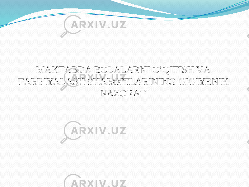 MАKTАBDА BОLАLАRNI O’QITISH VА TАRBIYALАSH SHАRОITLАRINING GIGIYENIK NАZОRАTI 