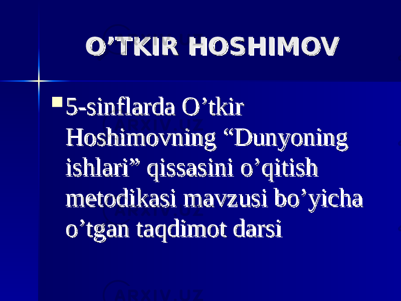 O’TKIR HOSHIMOVO’TKIR HOSHIMOV  5-sinflarda O’tkir 5-sinflarda O’tkir Hoshimovning “Dunyoning Hoshimovning “Dunyoning ishlari” qissasini o’qitish ishlari” qissasini o’qitish metodikasi mavzusi bo’yicha metodikasi mavzusi bo’yicha o’tgan taqdimot darsio’tgan taqdimot darsi 