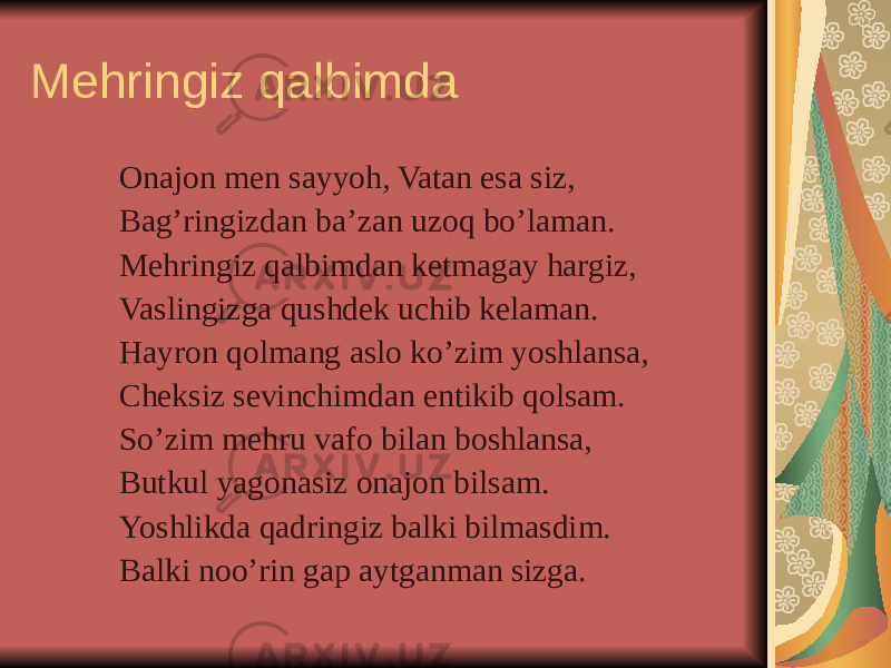 Mehringiz qalbimda Onajon men sayyoh, Vatan esa siz, Bag’ringizdan ba’zan uzoq bo’laman. Mehringiz qalbimdan ketmagay hargiz, Vaslingizga qushdek uchib kelaman. Hayron qolmang aslo ko’zim yoshlansa, Cheksiz sevinchimdan entikib qolsam. So’zim mehru vafo bilan boshlansa, Butkul yagonasiz onajon bilsam. Yoshlikda qadringiz balki bilmasdim. Balki noo’rin gap aytganman sizga. 