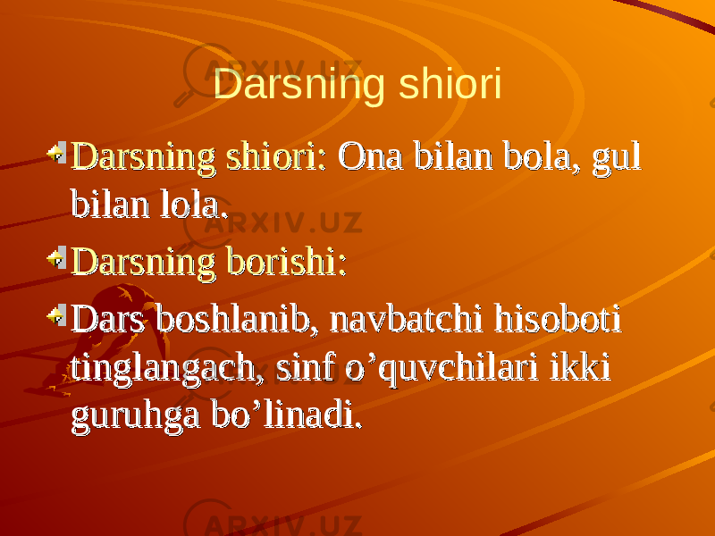 Darsning shiori Darsning shiori:Darsning shiori: Ona bilan bola, gul Ona bilan bola, gul bilan lola.bilan lola. Darsning borishi:Darsning borishi: Dars boshlanib, navbatchi hisoboti Dars boshlanib, navbatchi hisoboti tinglangach, sinf o’quvchilari ikki tinglangach, sinf o’quvchilari ikki guruhga bo’linadi. guruhga bo’linadi. 