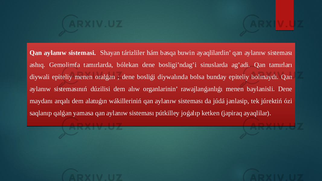 Qan aylanıw sistemasi. Shayan tárizliler hám basqa buwin ayaqlilardin’ qan aylanıw sisteması ashıq. Gemolimfa tamırlarda, bólekan dene bosligi’ndag’i sinuslarda ag’adi. Qan tamırları diywali epiteliy menen oralǵan ; dene bosliǵi diywalında bolsa bunday epiteliy bolmaydı. Qan aylanıw sistemasınıń dúzilisi dem alıw organlarinin’ rawajlanǵanlıǵı menen baylanisli. Dene maydanı arqalı dem alatuǵın wákilleriniń qan aylanıw sisteması da júdá janlasip, tek júrektiń ózi saqlanıp qalǵan yamasa qan aylanıw sisteması pútkilley joǵalıp ketken (japiraq ayaqlilar). 01 06 04 10 04 03 1104 