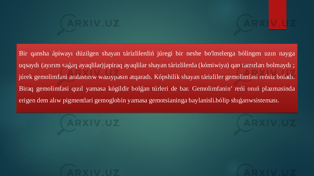 Bir qansha ápiwayı dúzilgen shayan tárizlilerdiń júregi bir neshe bo&#39;lmelerga bólingen uzın nayga uqsaydı (ayırım saǵaq ayaqlilar)japiraq ayaqlilar shayan tárizlilerda (kómiwiya) qan tamırları bolmaydı ; júrek gemolimfani aralastırıw wazıypasın atqaradı. Kópshilik shayan tárizliler gemolimfasi reńsiz boladı. Biraq gemolimfasi qızıl yamasa kógildir bolǵan túrleri de bar. Gemolimfanin’ reńi onıń plazmasinda erigen dem alıw pigmentlari gemoglobin yamasa gemotsianinga baylanisli.bólip shıǵarıwsisteması. 37 12 1B 37 02 