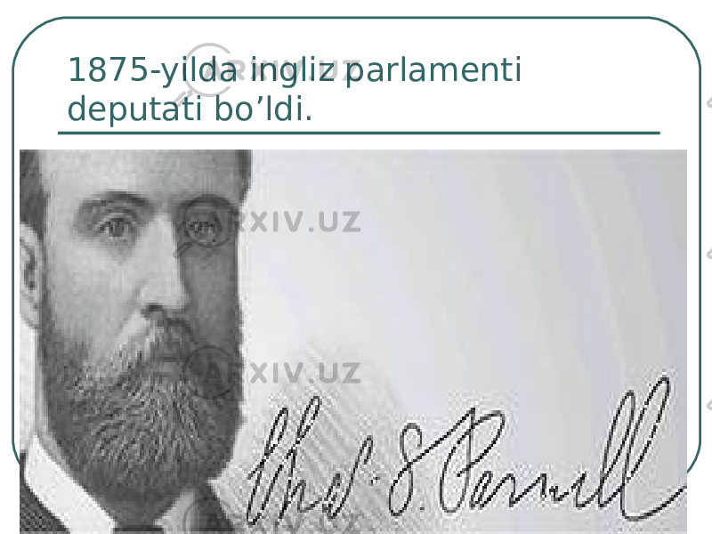 1875-yilda ingliz parlamenti deputati bo’ldi. 