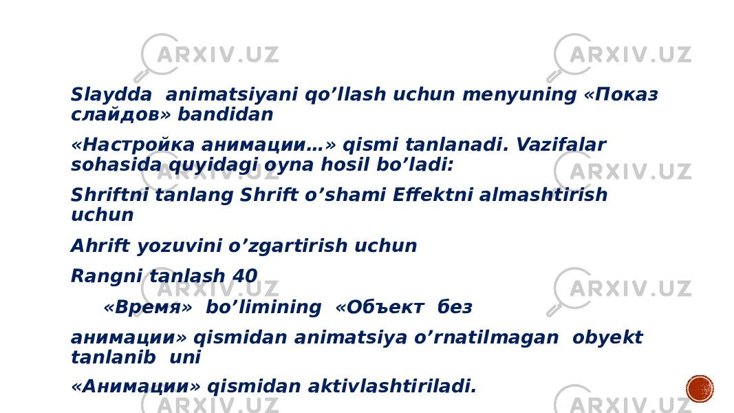 Slaydda animatsiyani qo’llash uchun mеnyuning «Показ слайдов» bandidan «Настройка анимации…» qismi tanlanadi. Vazifalar sohasida quyidagi oyna hosil bo’ladi: Shriftni tanlang Shrift o’shami Effektni almashtirish uchun Ahrift yozuvini o’zgartirish uchun Rangni tanlash 40 «Время» bo’limining «Объект без анимации» qismidan animatsiya o’rnatilmagan obyekt tanlanib uni «Анимации» qismidan aktivlashtiriladi. 