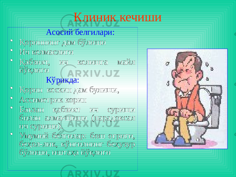 Клиник кечиши Асосий белгилари: • Қориннинг дам бўлиши • Ич келмаслиги • Қабзият, ич келишга майл йўқлиги Кўрикда: • Қорин кескин дам булиши, • Ассиметрик корин • Баъзан қабзият ич суриши билан алма-шиши (парадоксал ич суриши). • Умумий белгилар: бош оғриғи, беҳол-лик, кўнгилнинг беҳузур бўлиши, иштаҳа йўқлиги 