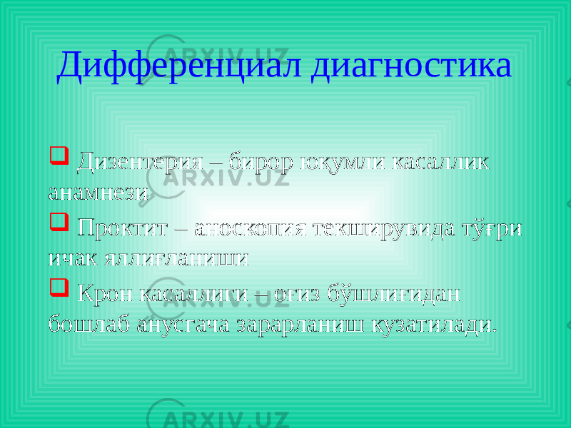 Дифференциал диагностика  Дизентерия – бирор юқумли касаллик анамнези  Проктит – аноскопия текширувида тўғри ичак яллиғланиши  Крон касаллиги – оғиз бўшлиғидан бошлаб анусгача зарарланиш кузатилади. 