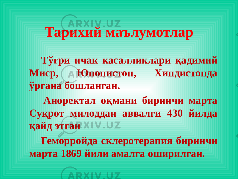 Тўғри ичак касалликлари қадимий Миср, Юнонистон, Хиндистонда ўргана бошланган. Аноректал оқмани биринчи марта Суқрот милоддан аввалги 430 йилда қайд этган Геморройда склеротерапия биринчи марта 1869 йили амалга оширилган. Тарихий маълумотлар 