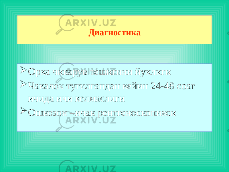  Орка чикарув тешигини йуклиги  Чакалок тугилгандан кейин 24-48 соат ичида ичи келмаслиги  Ошкозон –ичак рентгеноскопияси Диагностика 