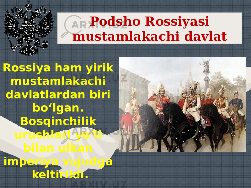 Podsho Rossiyasi mustamlakachi davlat Rossiya ham yirik mustamlakachi davlatlardan biri bo‘lgan. Bosqinchilik urushlari yo‘li bilan ulkan imperiya vujudga keltirildi. 