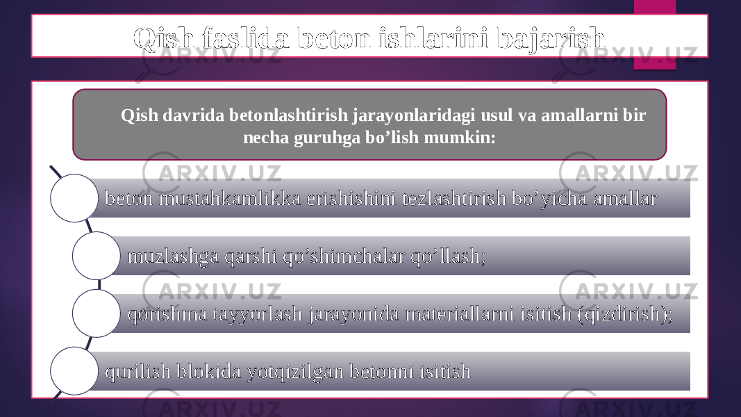 Qish faslida beton ishlarini bajarish Qish davrida betonlashtirish jarayonlaridagi usul va amallarni bir necha guruhga bo’lish mumkin: beton mustahkamlikka erishishini tezlashtirish bo’yicha amallar muzlashga qarshi qo’shimchalar qo’llash; qorishma tayyorlash jarayonida materiallarni isitish (qizdirish); qurilish blokida yotqizilgan betonni isitish 