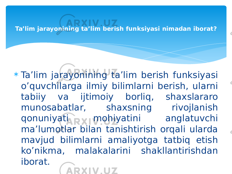  Ta’lim jarayonining ta’lim berish funksiyasi o’quvchilarga ilmiy bilimlarni berish, ularni tabiiy va ijtimoiy borliq, shaxslararo munosabatlar, shaxsning rivojlanish qonuniyati mohiyatini anglatuvchi ma’lumotlar bilan tanishtirish orqali ularda mavjud bilimlarni amaliyotga tatbiq etish ko’nikma, malakalarini shakllantirishdan iborat.Ta’lim jarayonining ta’lim berish funksiyasi nimadan iborat? 