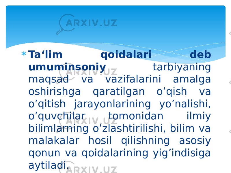  Ta‘lim qoidalari deb umuminsoniy tarbiyaning maqsad va vazifalarini amalga oshirishga qaratilgan o’qish va o’qitish jarayonlarining yo’nalishi, o’quvchilar tomonidan ilmiy bilimlarning o’zlashtirilishi, bilim va malakalar hosil qilishning asosiy qonun va qoidalarining yig’indisiga aytiladi. 