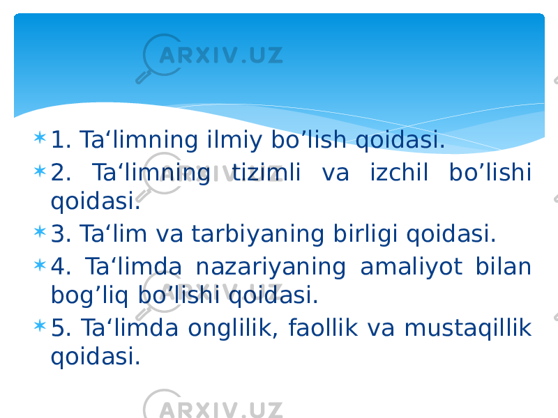  1. Ta‘limning ilmiy bo’lish qoidasi.  2. Ta‘limning tizimli va izchil bo’lishi qoidasi.  3. Ta‘lim va tarbiyaning birligi qoidasi.  4. Ta‘limda nazariyaning amaliyot bilan bog’liq bo’lishi qoidasi.  5. Ta‘limda onglilik, faollik va mustaqillik qoidasi. 