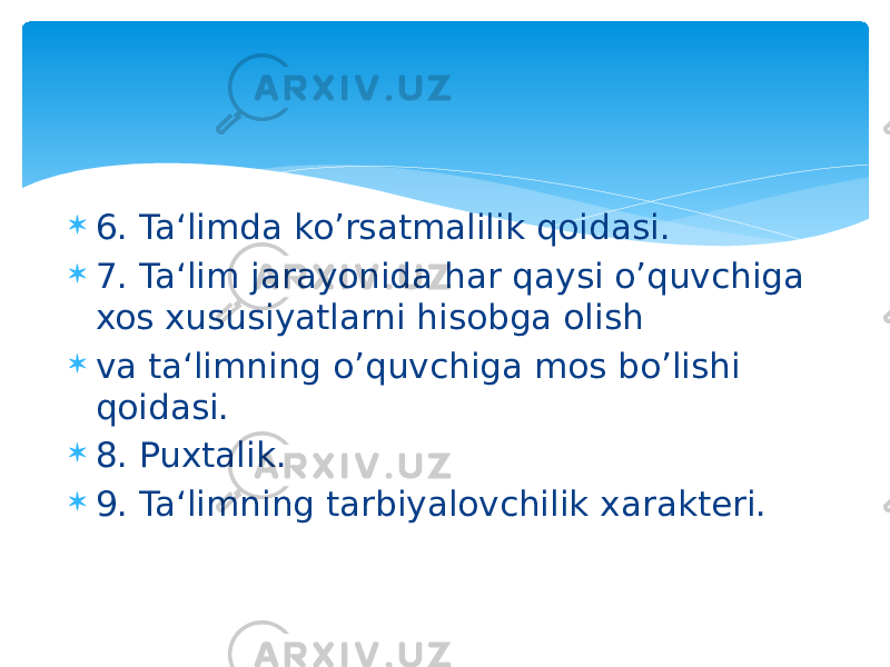  6. Ta‘limda ko’rsatmalilik qoidasi.  7. Ta‘lim jarayonida har qaysi o’quvchiga xos xususiyatlarni hisobga olish  va ta‘limning o’quvchiga mos bo’lishi qoidasi.  8. Puxtalik.  9. Ta‘limning tarbiyalovchilik xarakteri. 