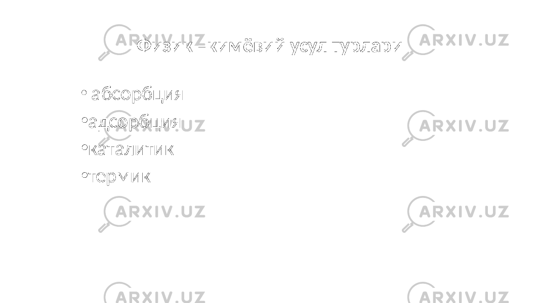 Физик –кимёвий усул турлари • абсорбция • адсорбция • каталитик • термик 