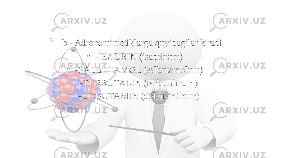 • b - Adrenomimetiklarga quyidagilar kiradi. • -IZADRIN (isadrinum) • -SALBUTAMOL (salbutamolum) • -TERBUTALIN (terbutalinum) • -DOBUTAMIN (dobutaminum) 