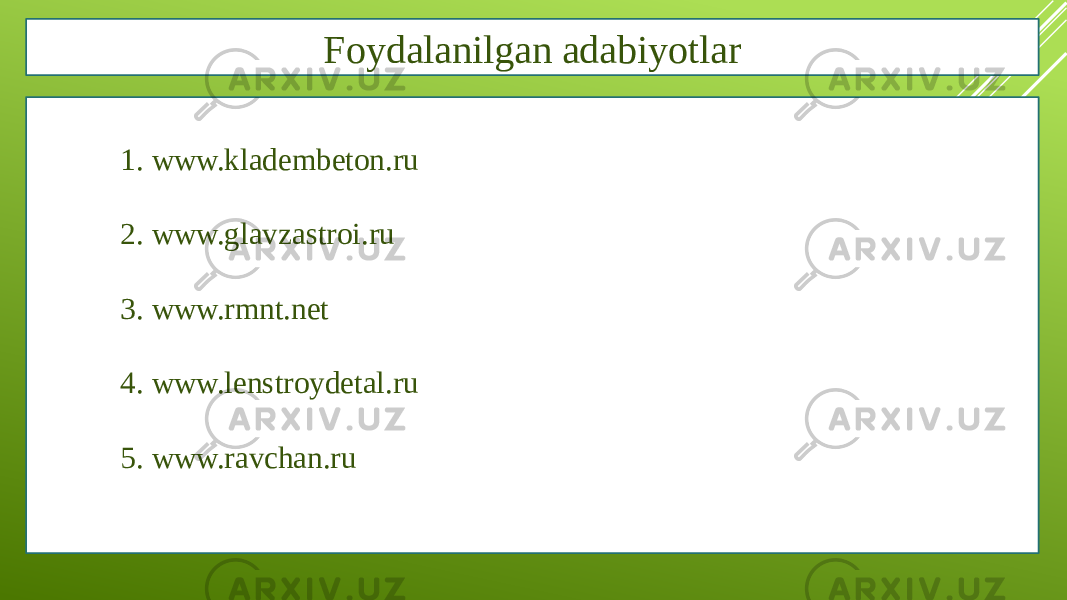 Foydalanilgan adabiyotlar 1. www.kladembeton.ru 2. www.glavzastroi.ru 3. www.rmnt.net 4. www.lenstroydetal.ru 5. www.ravchan.ru 