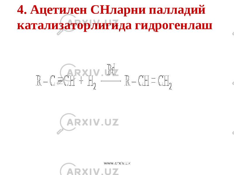 4. Ацетилен СНларни палладий катализаторлигида гидрогенлаш R – C  CH + H 2 R – CH = CH 2 Pd R – C  CH + H 2 R – CH = CH 2 Pd www.arxiv.uz 