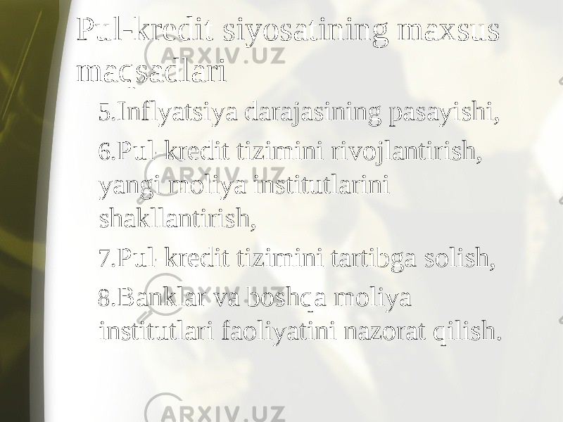 Pul-kredit siyosatining maxsus maqsadlari 5. Inflyatsiya darajasining pasayishi, 6. Pul-kredit tizimini rivojlantirish, yangi moliya institutlarini shakllantirish, 7. Pul-kredit tizimini tartibga solish, 8. Banklar va boshqa moliya institutlari faoliyatini nazorat qilish. 