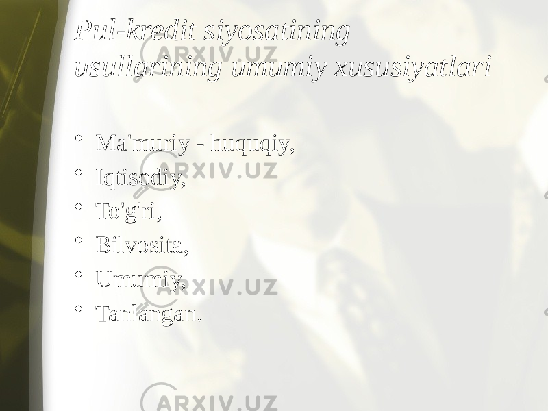 Pul-kredit siyosatining usullarining umumiy xususiyatlari • Ma&#39;muriy - huquqiy, • Iqtisodiy, • To&#39;g&#39;ri, • Bilvosita, • Umumiy, • Tanlangan. 