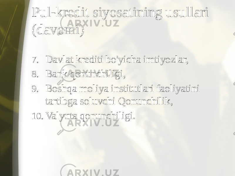 Pul-kredit siyosatining usullari (davomi) 7. Davlat krediti bo&#39;yicha imtiyozlar, 8. Bank qonunchiligi, 9. Boshqa moliya institutlari faoliyatini tartibga soluvchi Qonunchilik, 10. Valyuta qonunchiligi. 