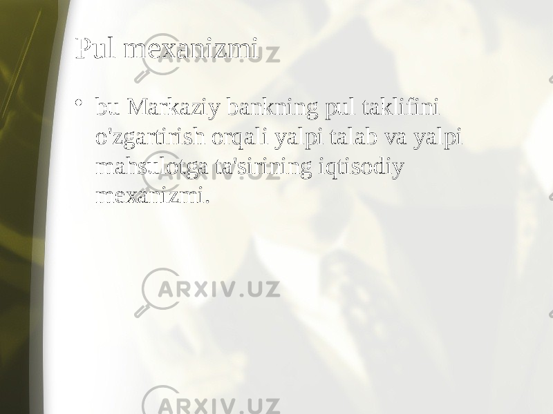 Pul mexanizmi • bu Markaziy bankning pul taklifini o&#39;zgartirish orqali yalpi talab va yalpi mahsulotga ta&#39;sirining iqtisodiy mexanizmi. 