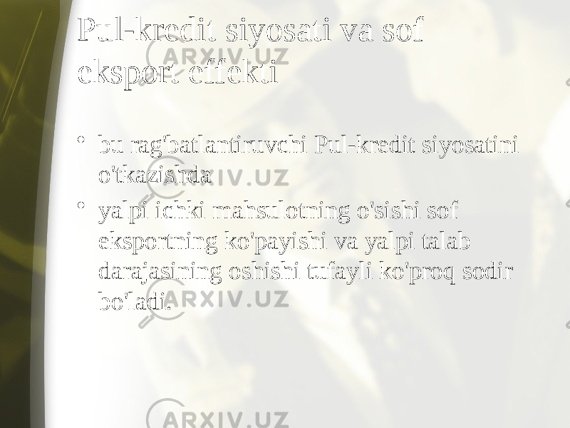 Pul-kredit siyosati va sof eksport effekti • bu rag&#39;batlantiruvchi Pul-kredit siyosatini o&#39;tkazishda • yalpi ichki mahsulotning o&#39;sishi sof eksportning ko&#39;payishi va yalpi talab darajasining oshishi tufayli ko&#39;proq sodir bo&#39;ladi. 