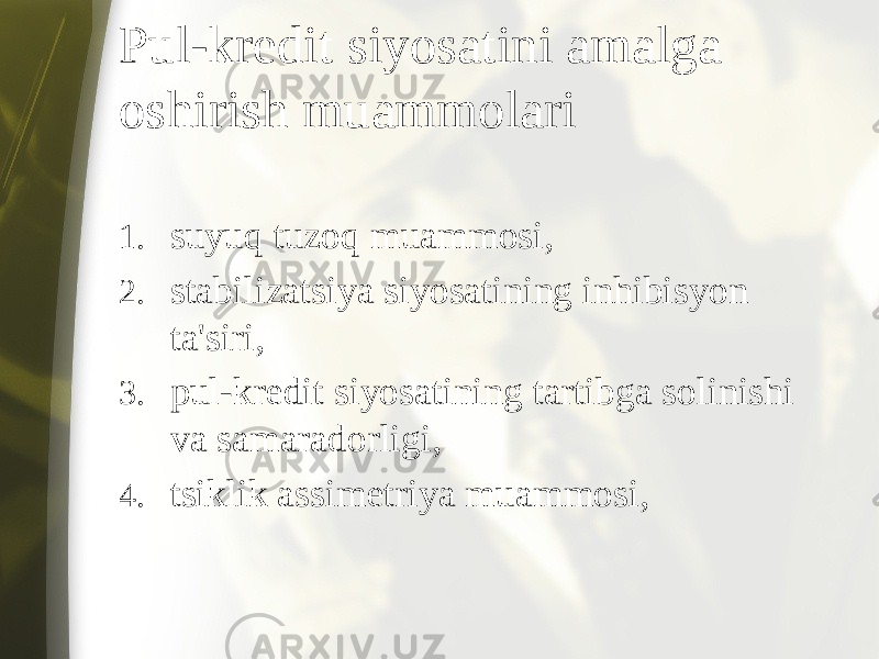 Pul-kredit siyosatini amalga oshirish muammolari 1. suyuq tuzoq muammosi, 2. stabilizatsiya siyosatining inhibisyon ta&#39;siri, 3. pul-kredit siyosatining tartibga solinishi va samaradorligi, 4. tsiklik assimetriya muammosi, 