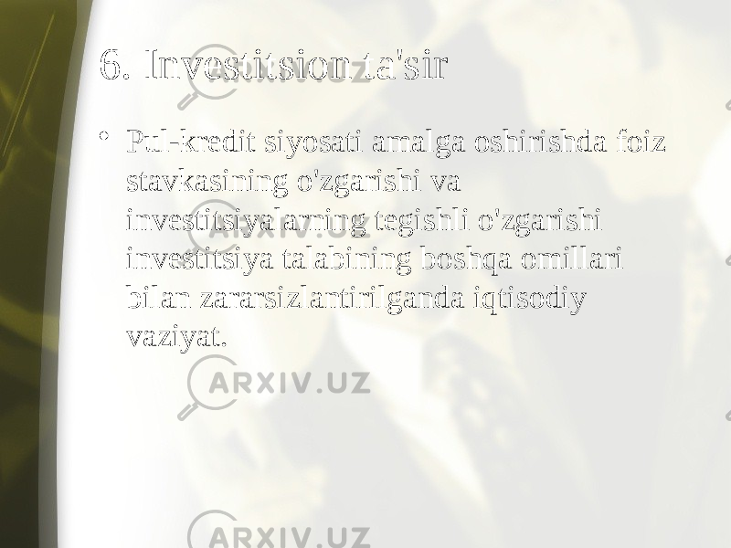 6. Investitsion ta&#39;sir • Pul-kredit siyosati amalga oshirishda foiz stavkasining o&#39;zgarishi va investitsiyalarning tegishli o&#39;zgarishi investitsiya talabining boshqa omillari bilan zararsizlantirilganda iqtisodiy vaziyat. 