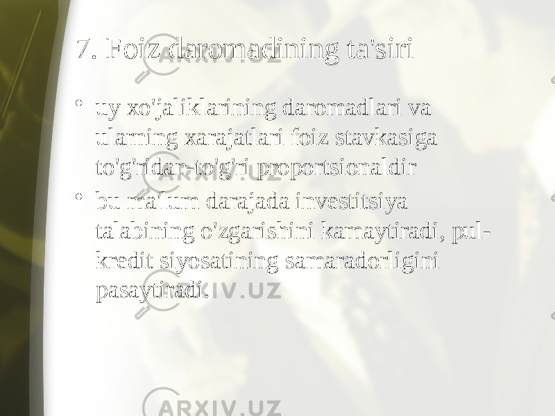 7. Foiz daromadining ta&#39;siri • uy xo&#39;jaliklarining daromadlari va ularning xarajatlari foiz stavkasiga to&#39;g&#39;ridan-to&#39;g&#39;ri proportsionaldir • bu ma&#39;lum darajada investitsiya talabining o&#39;zgarishini kamaytiradi, pul- kredit siyosatining samaradorligini pasaytiradi. 