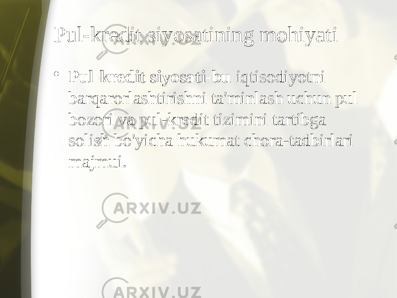 Pul-kredit siyosatining mohiyati • Pul-kredit siyosati-bu iqtisodiyotni barqarorlashtirishni ta&#39;minlash uchun pul bozori va pul-kredit tizimini tartibga solish bo&#39;yicha hukumat chora-tadbirlari majmui. 