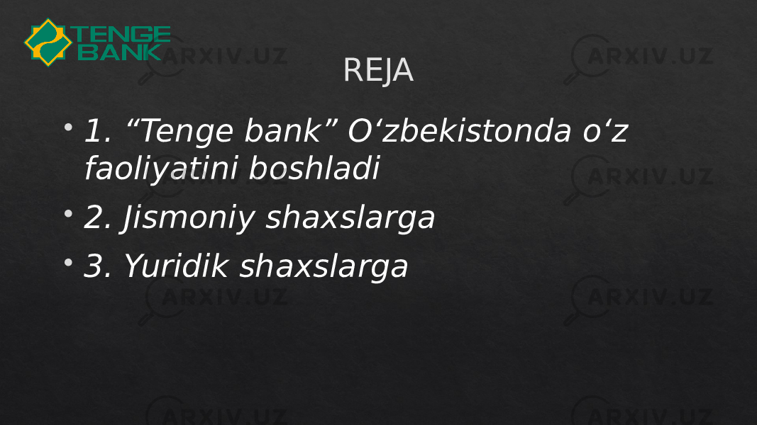 REJA  1. “Tenge bank” O‘zbekistonda o‘z faoliyatini boshladi  2. Jismoniy shaxslarga  3. Yuridik shaxslarga09 01 01 15 01 19 01 1E 