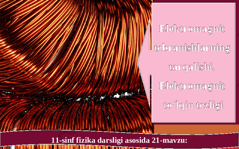 11-sinf fizika darsligi asosida 21-mavzu: Elektromagnit tebranishlarning tarqalishi. Elektromagnit to‘lqin tezligi 