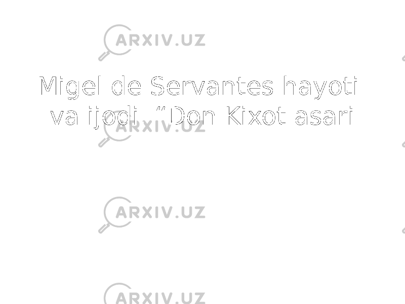 Migel de Servantes hayoti va ijodi. “Don Kixot asari 