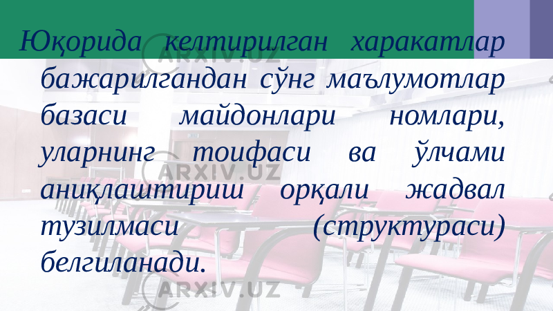 Юқорида келтирилган харакатлар бажарилгандан сўнг маълумотлар базаси майдонлари номлари, уларнинг тоифаси ва ўлчами аниқлаштириш орқали жадвал тузилмаси (структураси) белгиланади. 