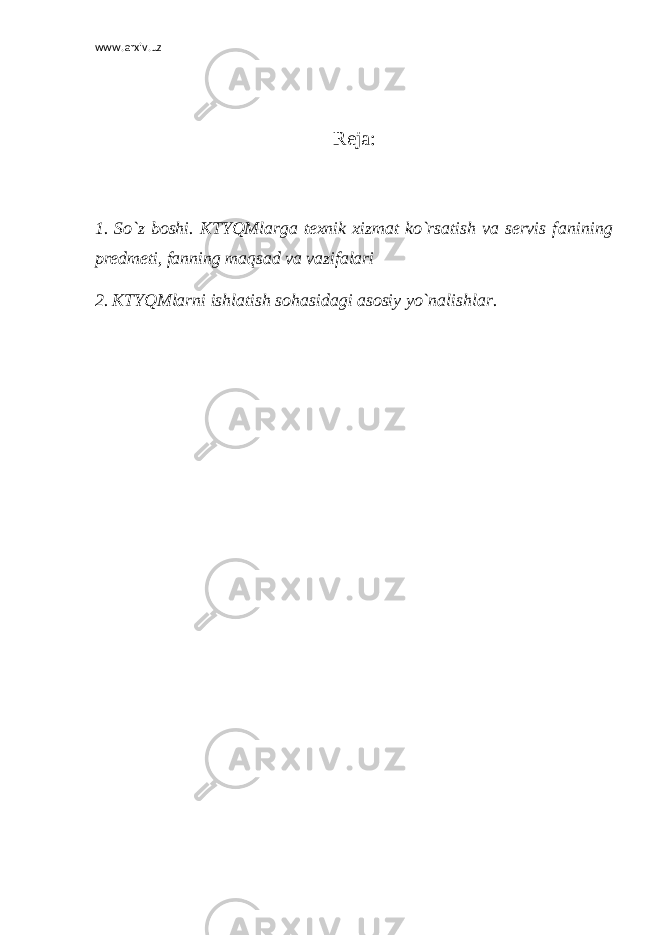 www.arxiv.uz Reja: 1. So`z boshi. KTYQMlarga texnik xizmat ko`rsatish va servis f а nining predmeti, fanning maqsad va vazifalari 2. KTYQMlarni ishl а tish s о h а sid а gi asosiy yo`n а lishlar. 