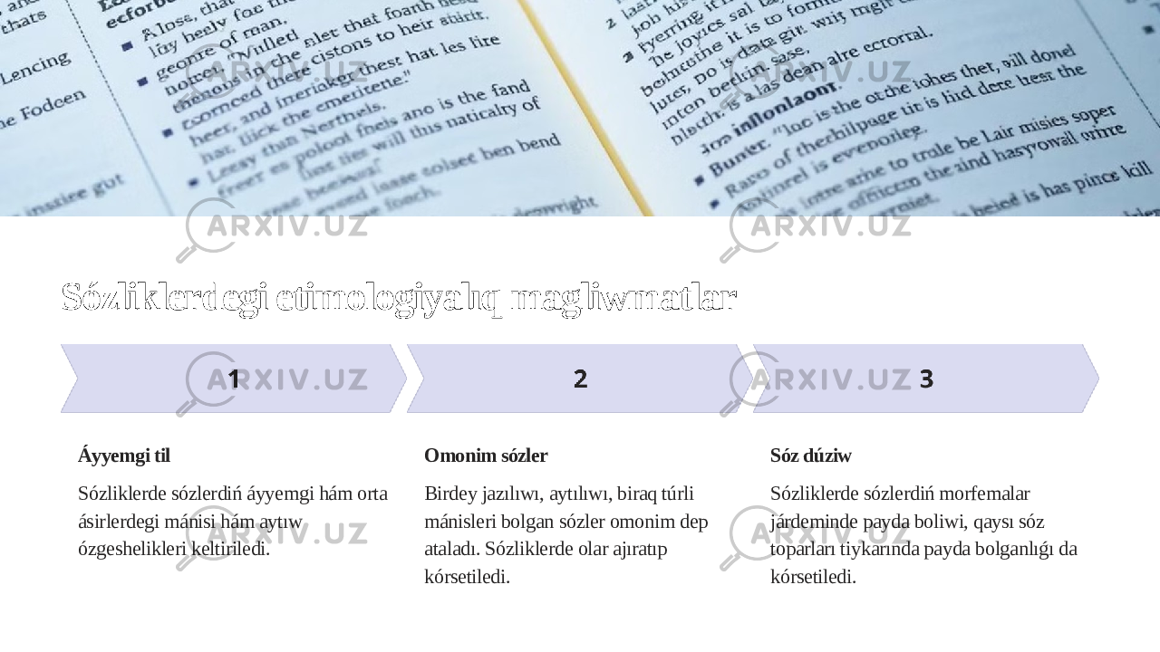 Sózliklerdegi etimologiyalıq magliwmatlar Áyyemgi til Sózliklerde sózlerdiń áyyemgi hám orta ásirlerdegi mánisi hám aytıw ózgeshelikleri keltiriledi. Omonim sózler Birdey jazılıwı, aytılıwı, biraq túrli mánisleri bolgan sózler omonim dep ataladı. Sózliklerde olar ajıratıp kórsetiledi. Sóz dúziw Sózliklerde sózlerdiń morfemalar járdeminde payda boliwi, qaysı sóz toparları tiykarında payda bolganlıǵı da kórsetiledi. 