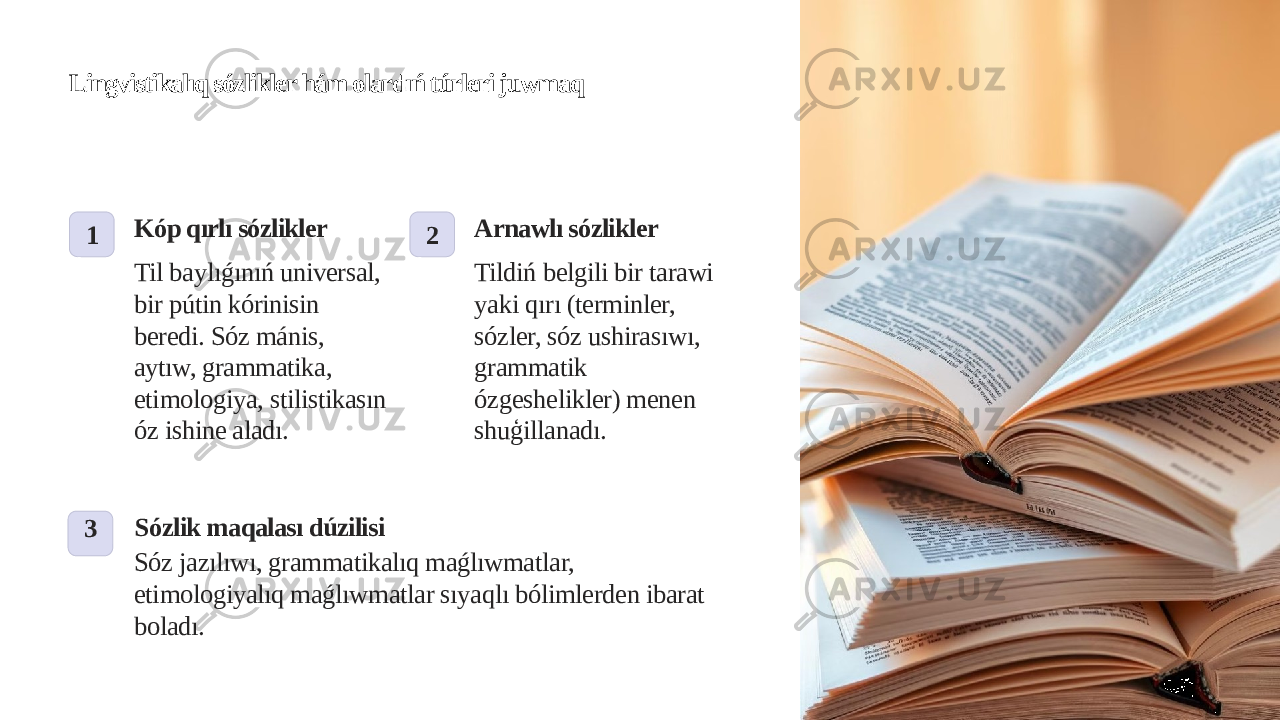 Lingvistikalıq sózlikler hám olardıń túrleri juwmaq 1 Kóp qırlı sózlikler Til baylıǵınıń universal, bir pútin kórinisin beredi. Sóz mánis, aytıw, grammatika, etimologiya, stilistikasın óz ishine aladı. 2 Arnawlı sózlikler Tildiń belgili bir tarawi yaki qırı (terminler, sózler, sóz ushirasıwı, grammatik ózgeshelikler) menen shuģillanadı. 3 Sózlik maqalası dúzilisi Sóz jazılıwı, grammatikalıq maǵlıwmatlar, etimologiyalıq maǵlıwmatlar sıyaqlı bólimlerden ibarat boladı. 