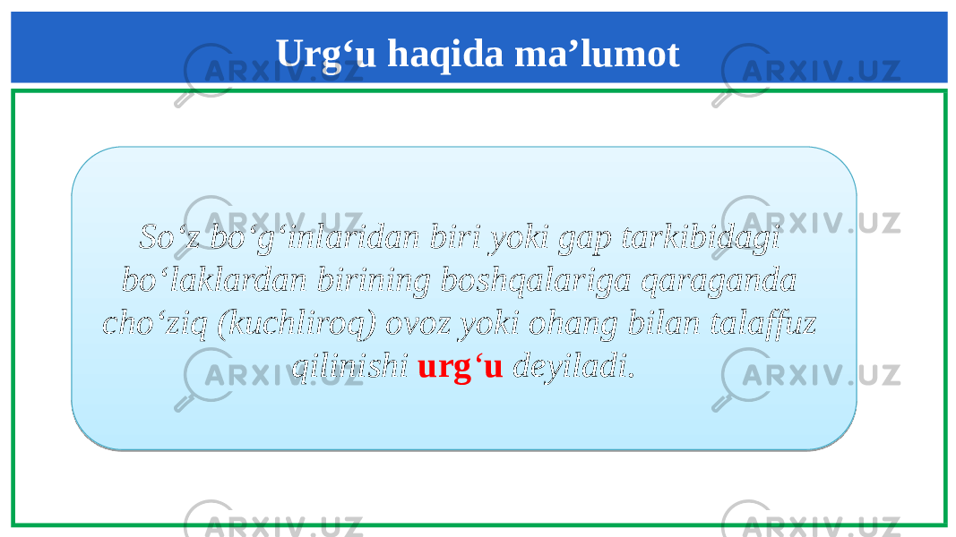 Urg‘u haqida ma’lumot So‘z bo‘g‘inlaridan biri yoki gap tarkibidagi bo‘laklardan birining boshqalariga qaraganda cho‘ziq (kuchliroq) ovoz yoki ohang bilan talaffuz qilinishi urg ‘ u deyiladi.2E04160C090F04161716061113081006 0F041613080A 120D04160C061409260A 14061306 111B19 16 11 06 0E021E06 